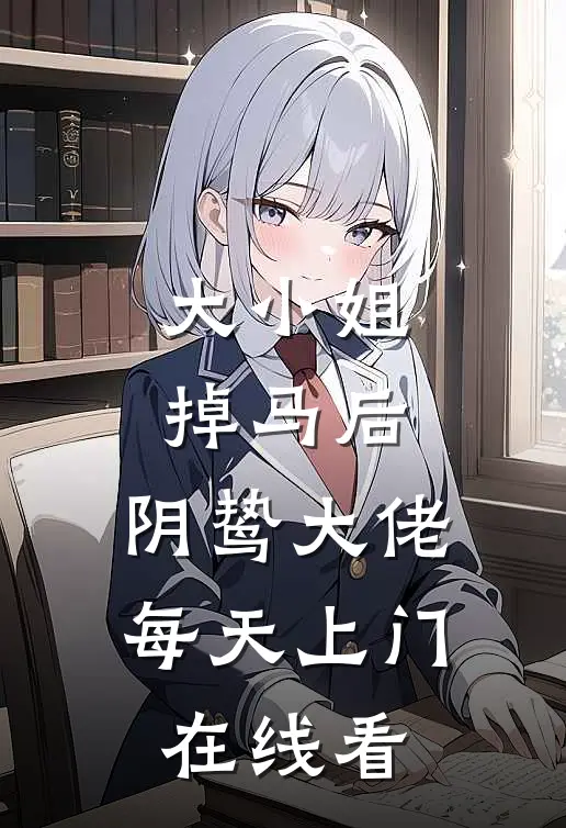 大小姐掉马后，阴鸷大佬每天上门在线看