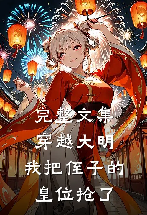 完整文集穿越大明，我把侄子的皇位抢了