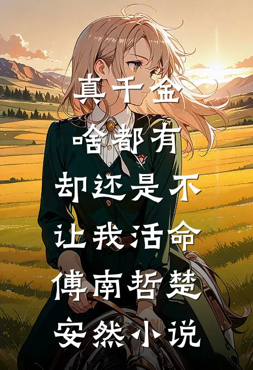 真千金啥都有，却还是不让我活命傅南哲楚安然小说