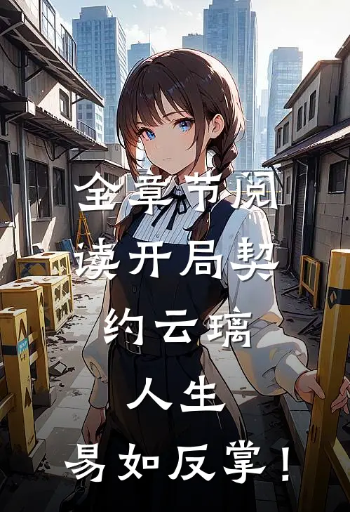 全章节阅读开局契约云璃，人生，易如反掌！