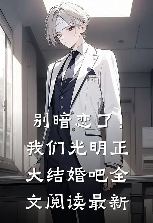 别暗恋了！我们光明正大结婚吧全文阅读最新