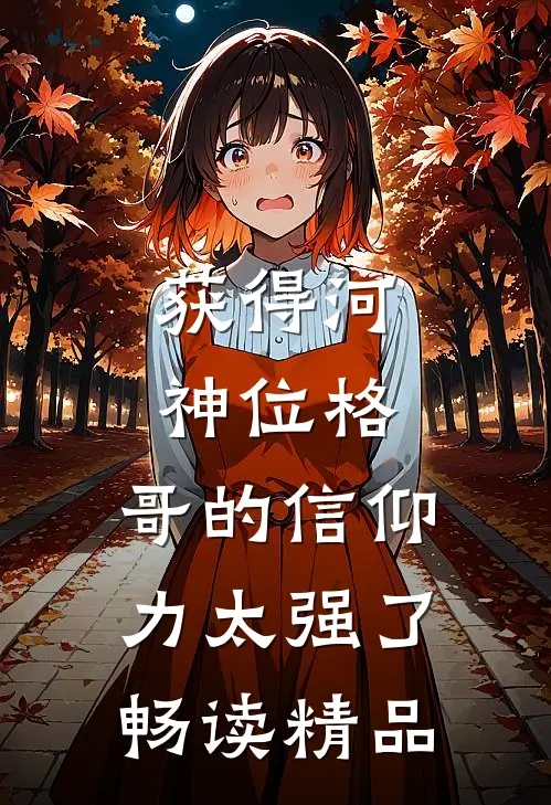 获得河神位格，哥的信仰力太强了畅读精品