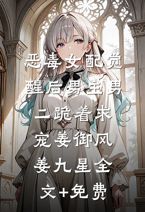 恶毒女配觉醒后男主男二跪着求宠姜御风姜九星全文+免费