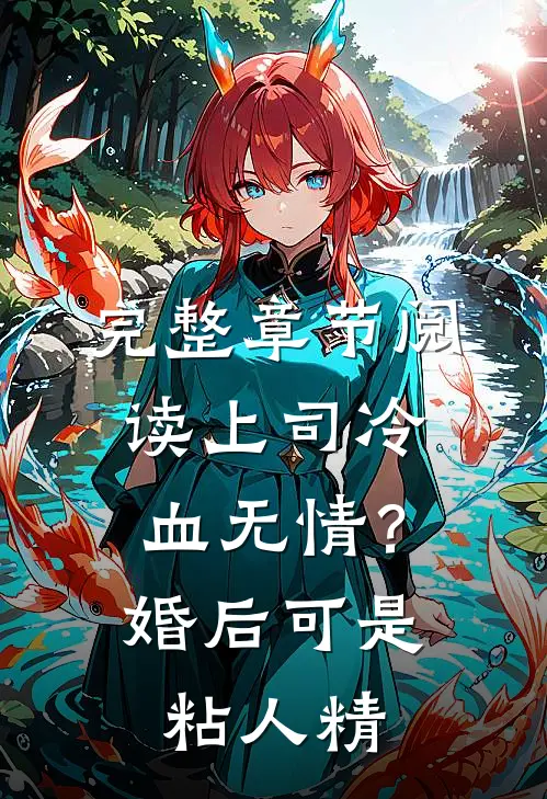 完整章节阅读上司冷血无情？婚后可是粘人精