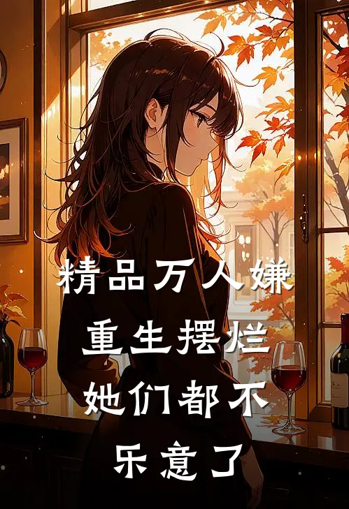 精品万人嫌重生摆烂，她们都不乐意了