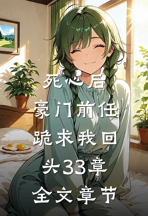 死心后,豪门前任跪求我回头33章全文章节