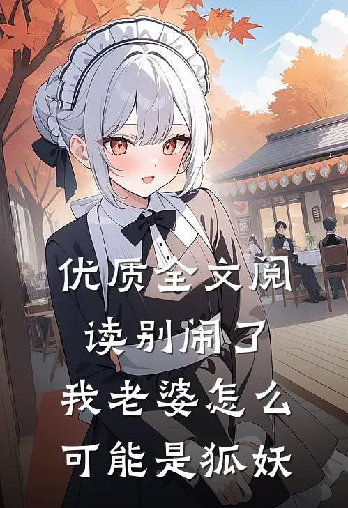 优质全文阅读别闹了，我老婆怎么可能是狐妖