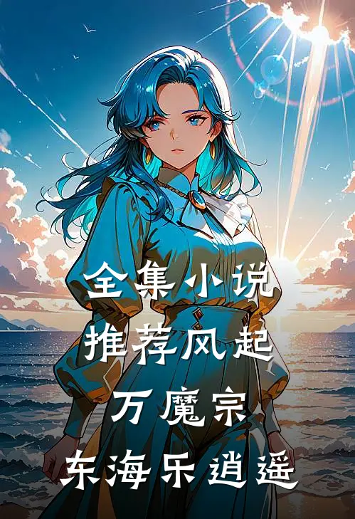 全集小说推荐风起万魔宗，东海乐逍遥