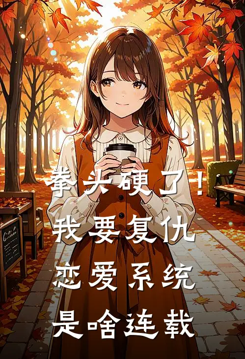 拳头硬了！我要复仇，恋爱系统是啥连载