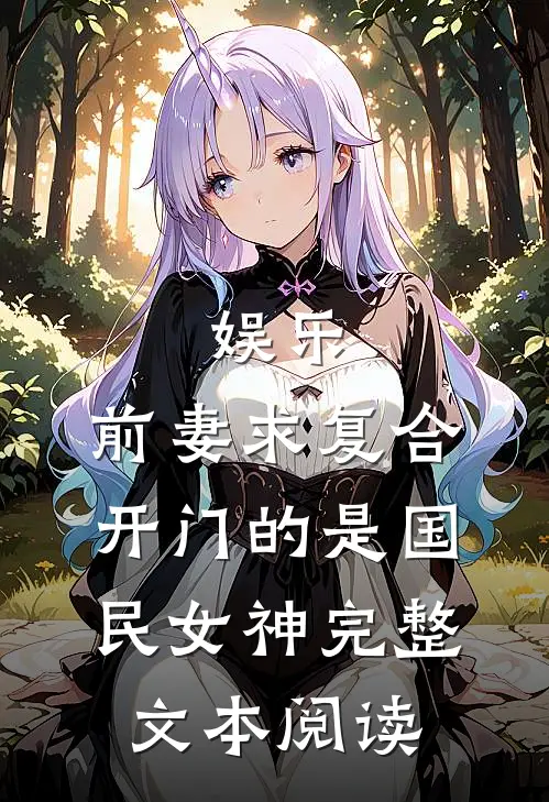 娱乐：前妻求复合，开门的是国民女神完整文本阅读