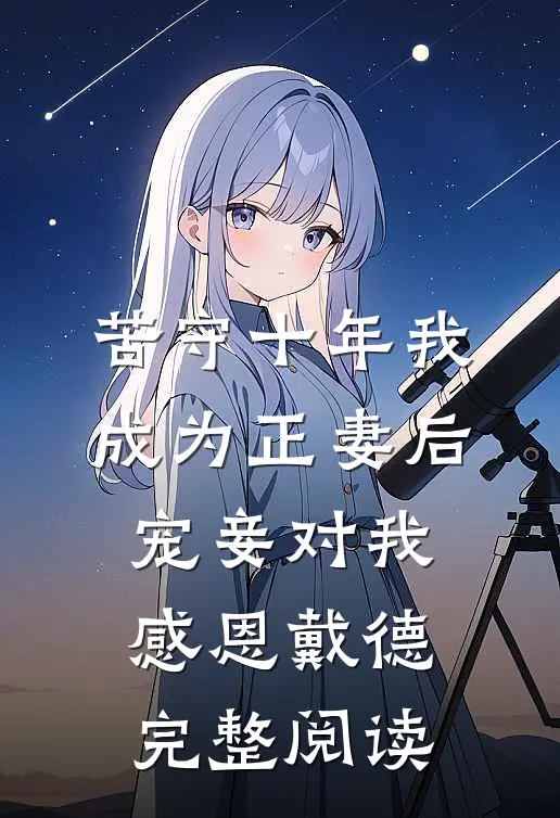 苦守十年我成为正妻后，宠妾对我感恩戴德完整阅读