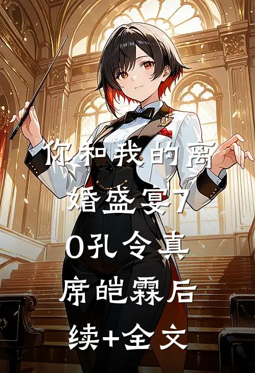 你和我的离婚盛宴-70孔令真席皑霖后续+全文