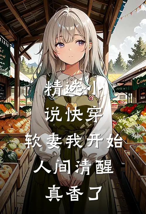 精选小说快穿：软妻我开始人间清醒，真香了