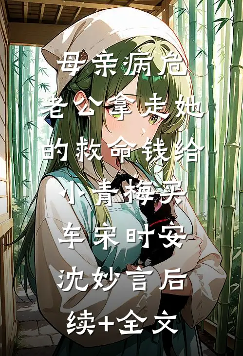 母亲病危，老公拿走她的救命钱给小青梅买车宋时安沈妙言后续+全文