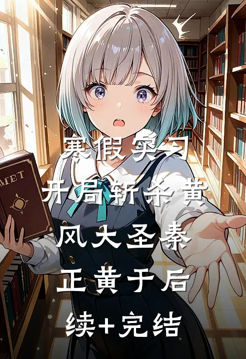 寒假实习，开局斩杀黄风大圣秦正黄于后续+完结