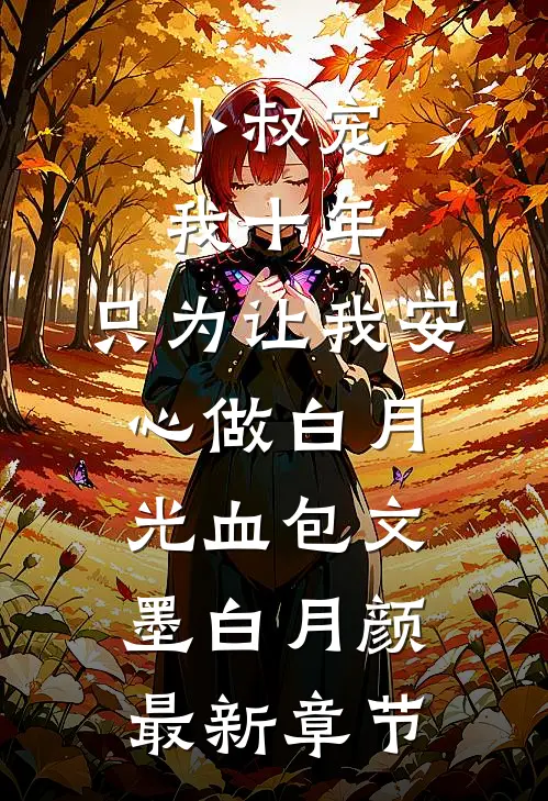 小叔宠我十年，只为让我安心做白月光血包文墨白月颜最新章节