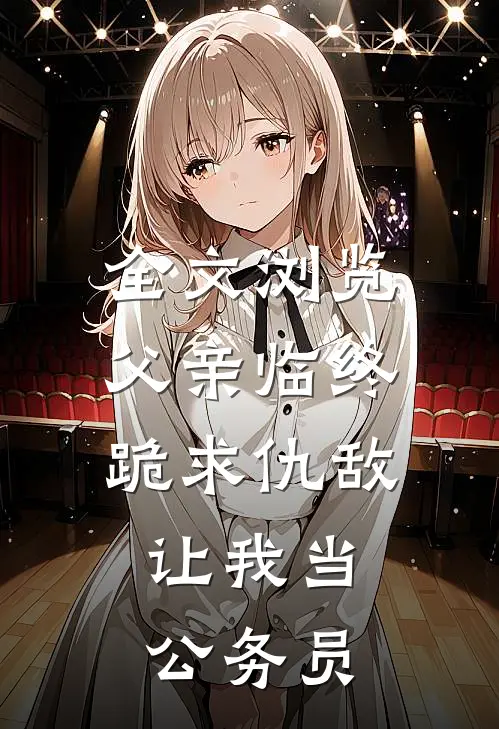 全文浏览父亲临终跪求仇敌，让我当公务员