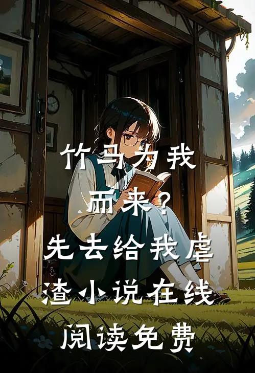 竹马为我而来？先去给我虐渣小说在线阅读免费