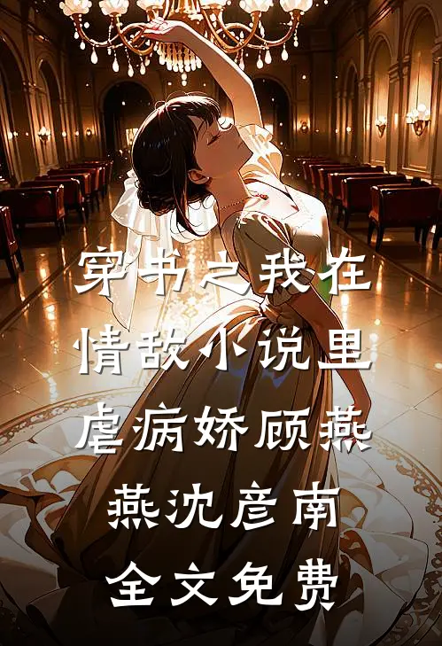 穿书之我在情敌小说里虐病娇顾燕燕沈彦南全文免费