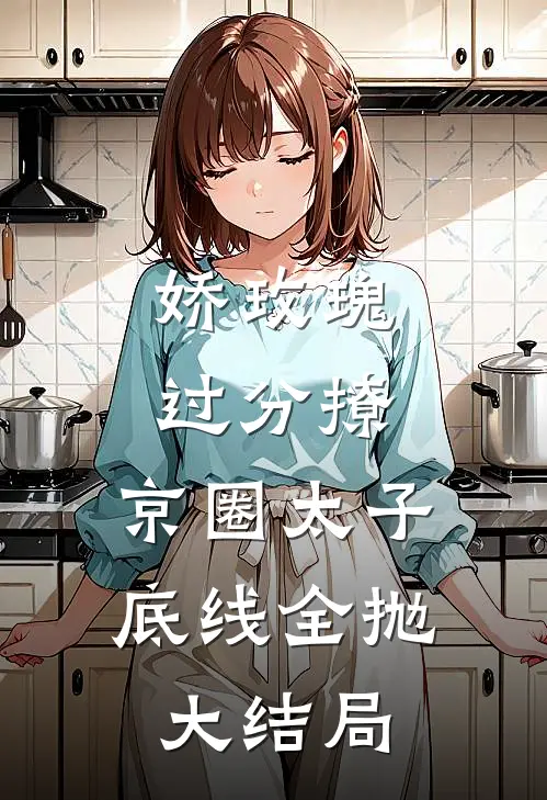 娇玫瑰过分撩，京圈太子底线全抛大结局