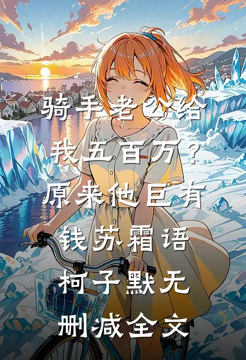 骑手老公给我五百万？原来他巨有钱苏霜语柯子默无删减全文