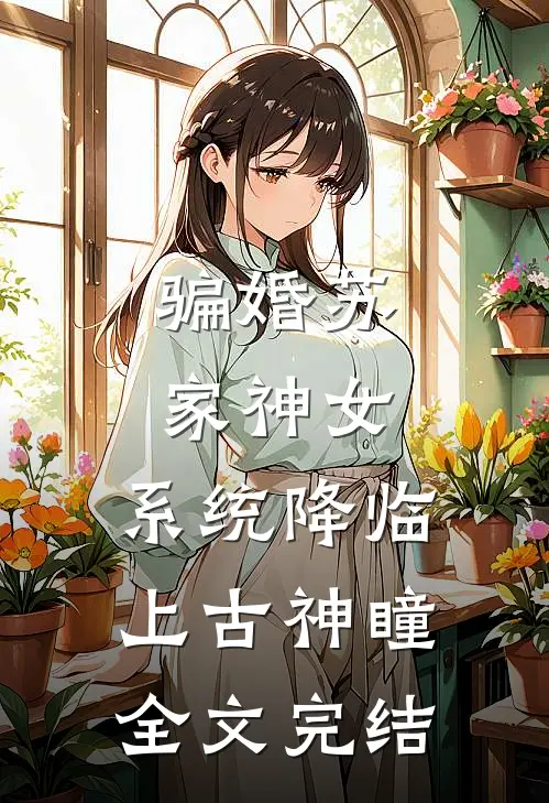 骗婚苏家神女，系统降临上古神瞳全文完结