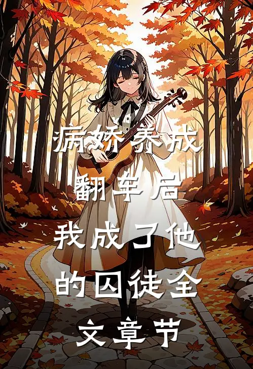 病娇养成翻车后，我成了他的囚徒全文章节