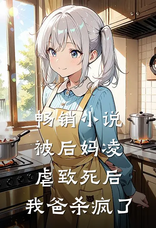 畅销小说被后妈凌虐致死后，我爸杀疯了
