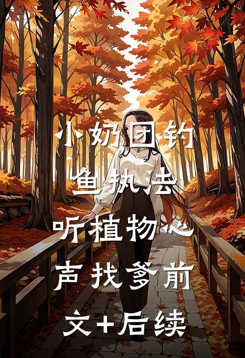 小奶团钓鱼执法，听植物心声找爹前文+后续