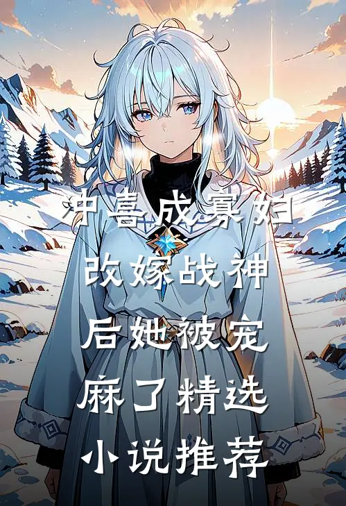 冲喜成寡妇，改嫁战神后她被宠麻了精选小说推荐