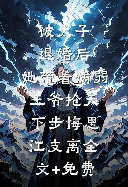 被太子退婚后，她带着病弱王爷抢天下步悔思江支离全文+免费