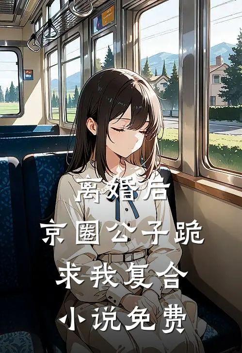 离婚后，京圈公子跪求我复合小说免费