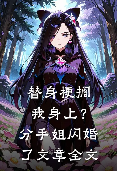 替身梗搁我身上？分手，姐闪婚了文章全文