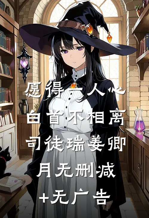 愿得一人心，白首不相离司徒瑞姜卿月无删减+无广告