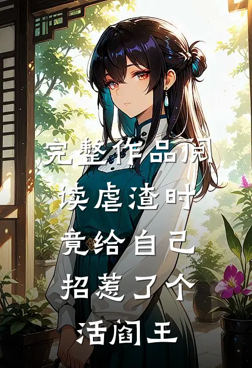 完整作品阅读虐渣时，竟给自己招惹了个活阎王
