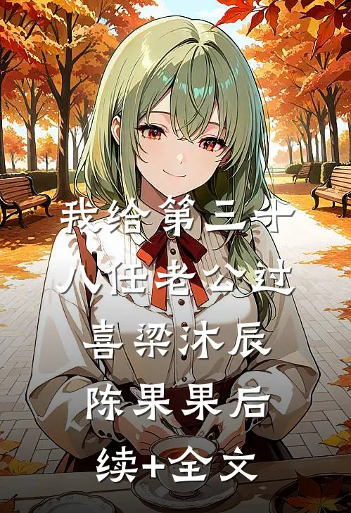 我给第三十八任老公过喜梁沐辰陈果果后续+全文