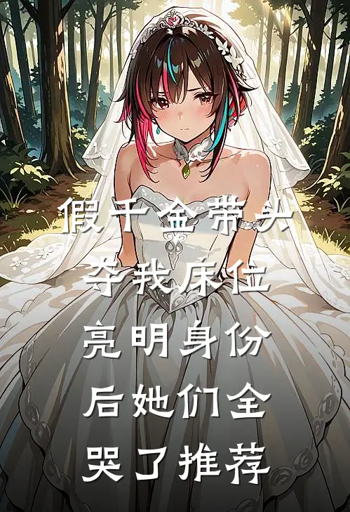 假千金带头夺我床位，亮明身份后她们全哭了推荐