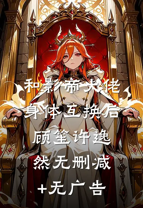 和影帝大佬身体互换后顾笙许逸然无删减+无广告