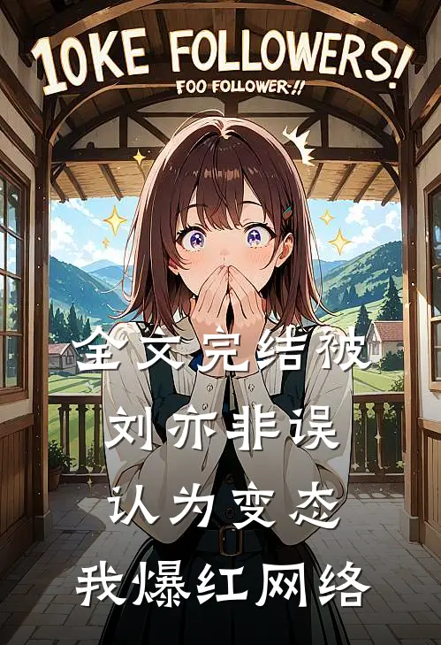 全文完结被刘亦非误认为变态，我爆红网络