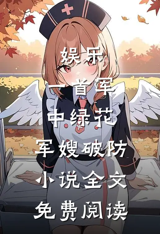 娱乐：一首军中绿花，军嫂破防小说全文免费阅读
