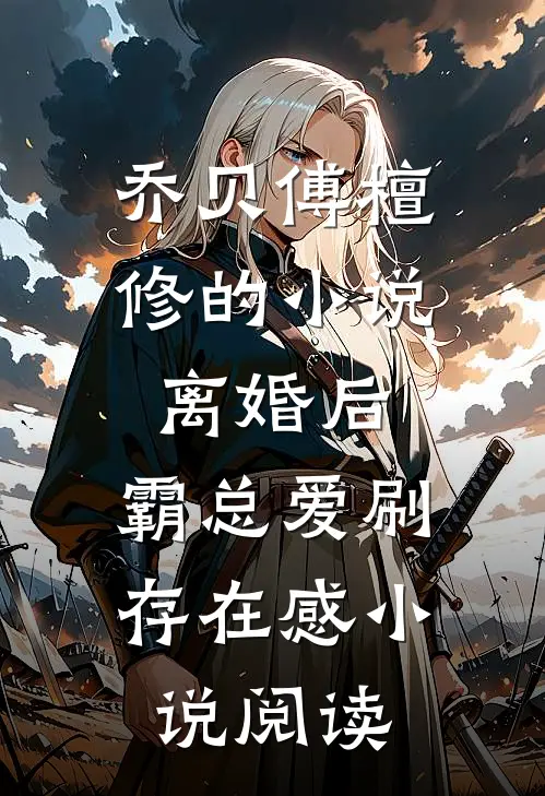 乔贝傅檀修的小说离婚后，霸总爱刷存在感小说阅读