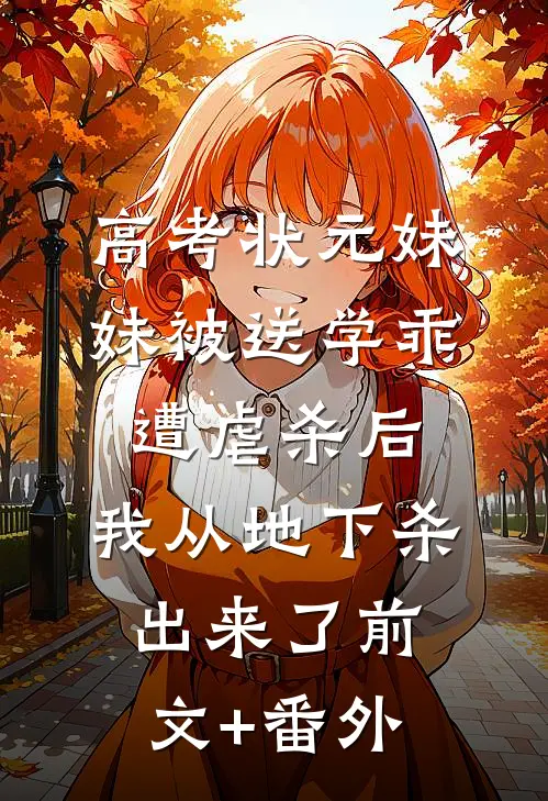 高考状元妹妹被送学乖遭虐杀后，我从地下杀出来了前文+番外