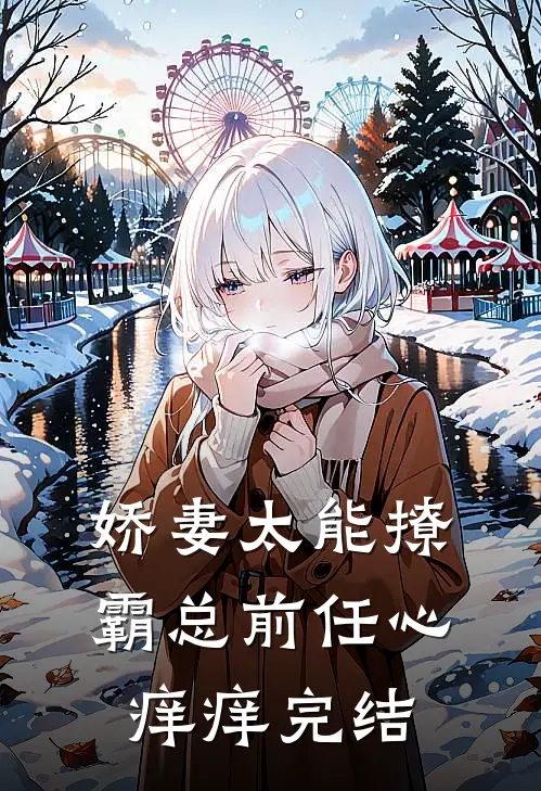娇妻太能撩，霸总前任心痒痒完结