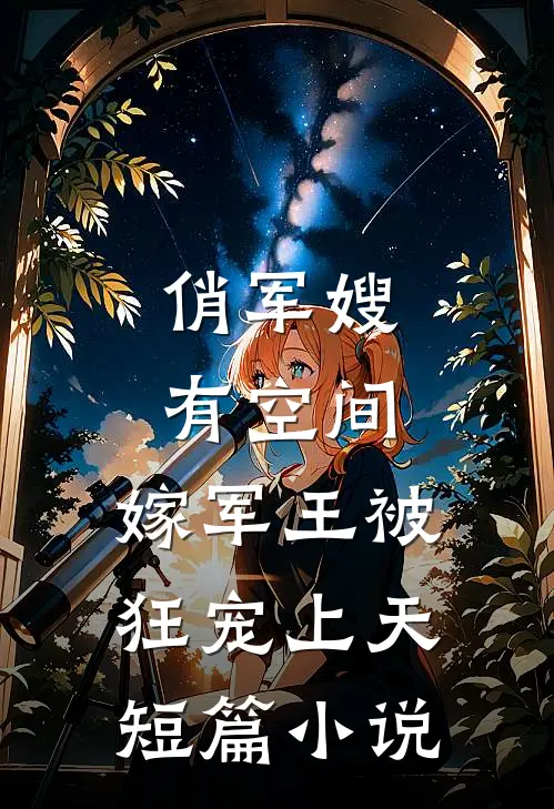 俏军嫂有空间，嫁军王被狂宠上天短篇小说