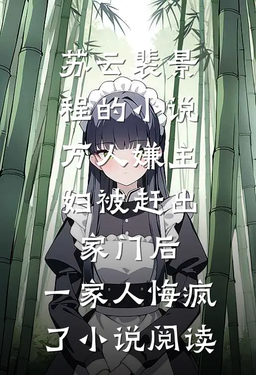 苏云裴景程的小说万人嫌主妇被赶出家门后，一家人悔疯了小说阅读