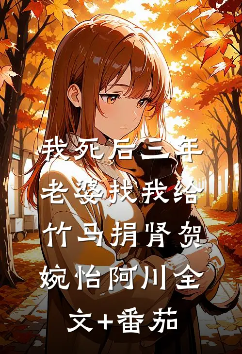 我死后三年，老婆找我给竹马捐肾贺婉怡阿川全文+番茄