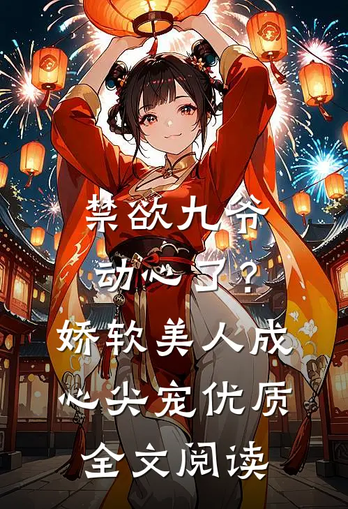 禁欲九爷动心了？娇软美人成心尖宠优质全文阅读