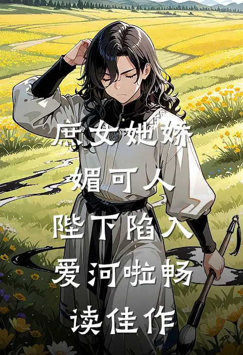 庶女她娇媚可人，陛下陷入爱河啦畅读佳作