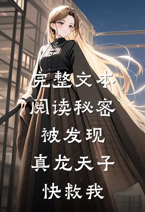 完整文本阅读秘密被发现，真龙天子快救我