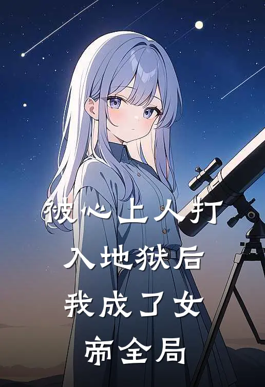 被心上人打入地狱后，我成了女帝全局